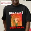 Mega Dave Wrote 'em All Shirt