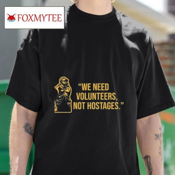 Mike Tomlin We Need Volunrs Not Hostages Tshirt