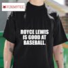 Minnesota Twins Royce Lewis Is Good At Baseball S Tshirt