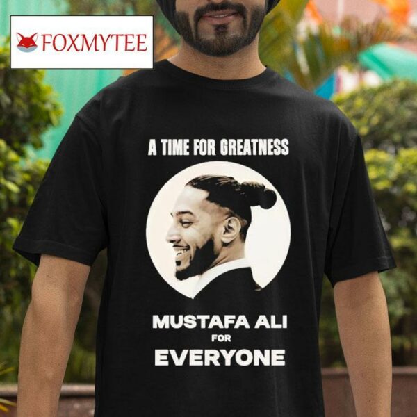 Mustafa Ali A Time For Greatness Mustafa Ali For Everyone S Tshirt