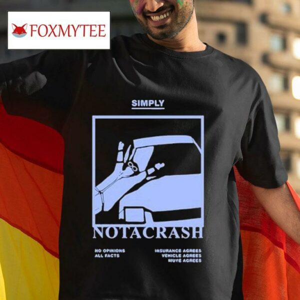Muye Simply Not A Crash No Opinions All Facts Insurance Agrees Vehicle Agrees Muye Agrees S Tshirt