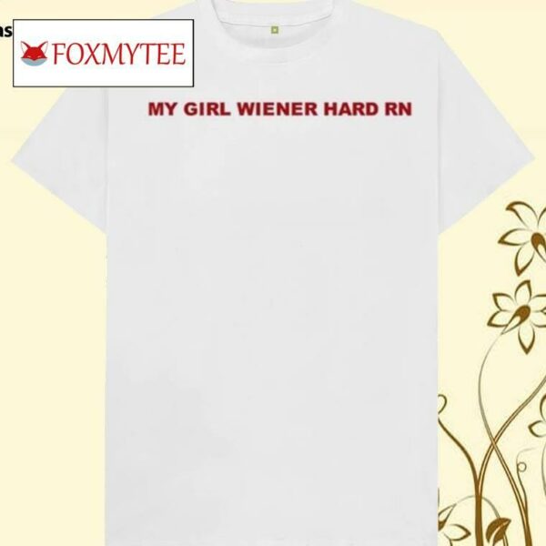 My Girl Wiener Hard Rn 2024 Shirt