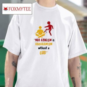 Neo Atheism Is Abrahamism Without A God Tshirt