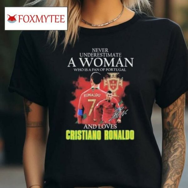 Never Underestimate A Woman Who Is A Fan Of Portugal And Loves Cristiano Ronaldo Signature Shirt