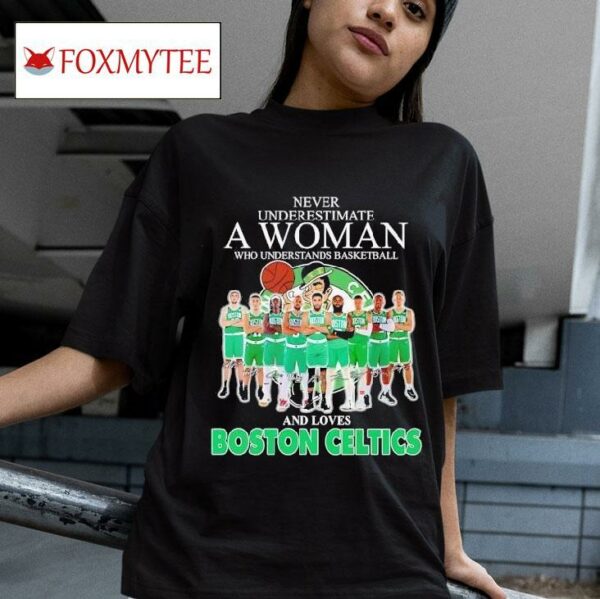 Never Underestimate A Woman Who Understands Basketball And Loves Boston Celtics Signatures Tshirt