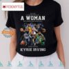 Never Underestimate A Woman Who Understands Basketball And Loves Kyrie Irving T Shirt