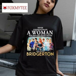 Never Underestimate A Woman Who Watches Drama Movies And Loves Bridgerton Signatures Tshirt