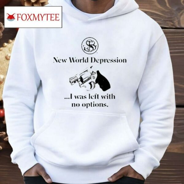 New World Depression I Was Left With No Options Shirt