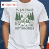 No Bad Trails Just Bad Knees Shirt