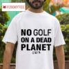 No Golf On A Dead Plane Tshirt