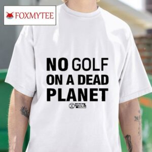 No Golf On A Dead Planet Extinction Rebellion S Tshirt