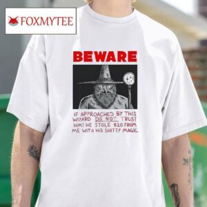 Ol Wizard Beware If Approachaed By This Wizard Do Not Trust Him Tshirt