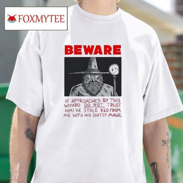 Ol Wizard Beware If Approachaed By This Wizard Do Not Trust Him Tshirt