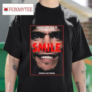 Once You See It It S Too Late Smile Starring Alex Pereira S Tshirt