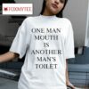 One Man Mouth Is Another Man S Toiles Tshirt
