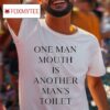 One Man Mouth Is Another Man S Toiles Tshirt