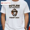 Outlaw For President Trump 2024 Shirt