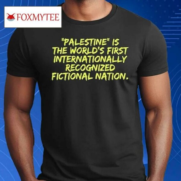 Palestine Is The World’s First International Recognized Fictional Nation Shirt