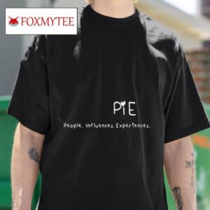 Pie People Iuences Experiences S Tshirt