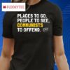 Places To Go People To See Communists To Offend Shirt