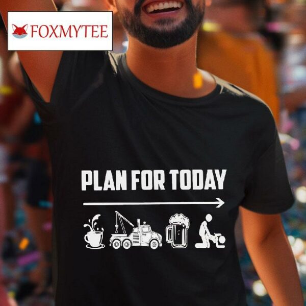 Plan For Today Tshirt