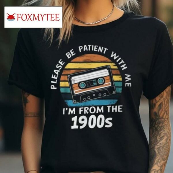 Please Be Patient With Me I'm From The 1900s T Shirt