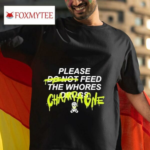 Please Do Not Feed The Whores Drugs Chardragne S Tshirt