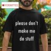 Please Don T Make Me Do Stuff Tshirt