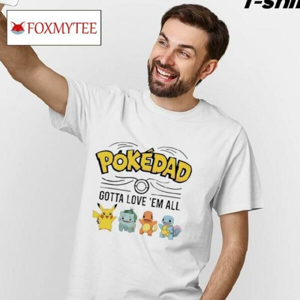 Pokedad Gotta Love Em All Pokemon Characters Shirt