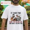 Post Malone And Morgan Wallen It Takes Two Baby You Blame Me And Baby I Blame You Tshirt