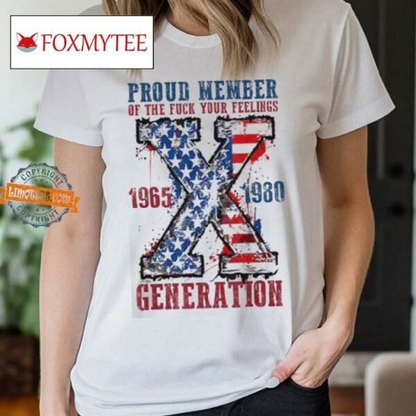Proud Member Of The Fuck Your Feelings Generation X Shirt