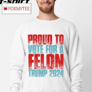 Proud To Vote For A Felon Trump 2024 Shirt