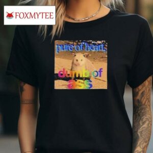 Pure Or Heart Dumb Of As T Shirt