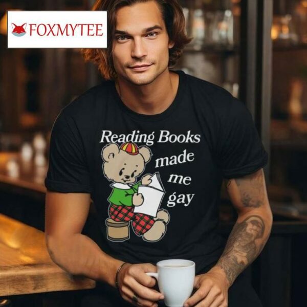 Reading Books Made Me Gay Shirt