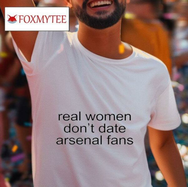Real Woman Don T Date Arsenal Fans S Tshirt