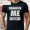 Rematch Me Bitch Shirt