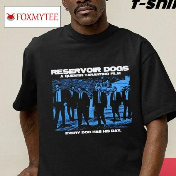 Reservoir Dogs A Quentin Tarantino Film Every Dog Has His Day Shirt