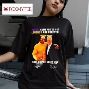 Rip Kobe Bryant And Jerry West Heroes Come And Go But Legends Are Forever Signatures Tshirt