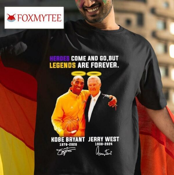 Rip Kobe Bryant And Jerry West Heroes Come And Go But Legends Are Forever Signatures Tshirt