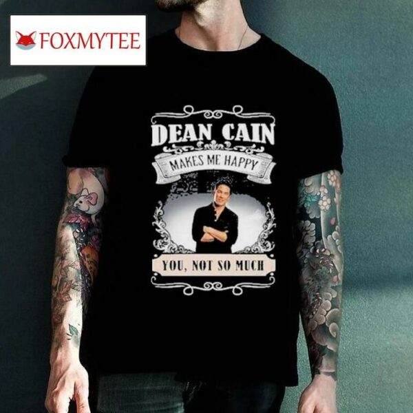 San Antonio Comic Dean Cain Makes Me Happy You Not So Much Shirt