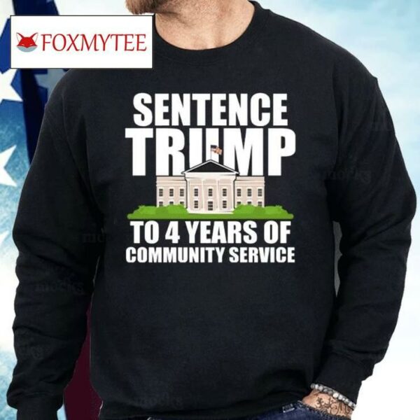 Sentence Trump To 4 Years Of Community Service Pro Trump Shirt