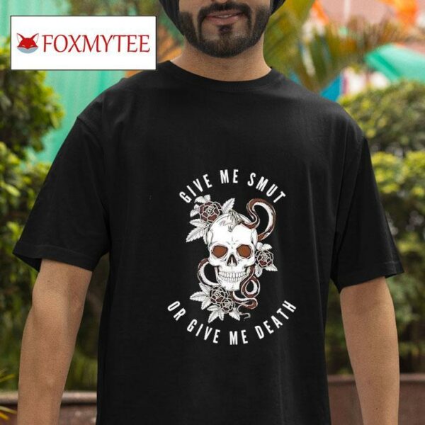 Skull Give Me Smut Or Give Me Death Tshirt