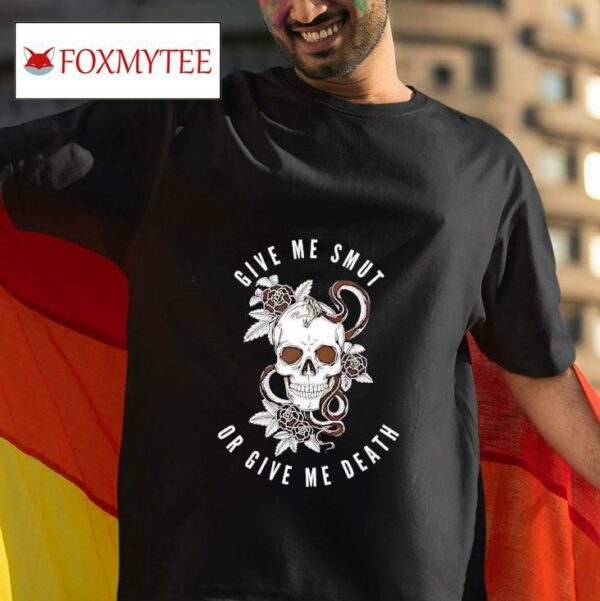 Skull Give Me Smut Or Give Me Death Tshirt