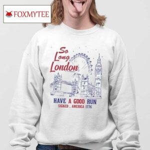 So Long London Had A Good Run Signed America 1776 Shirt