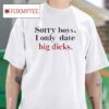 Sorry Boys I Only Date Big D Tshirt