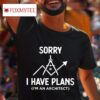 Sorry I Have Plans I M An Architec Tshirt