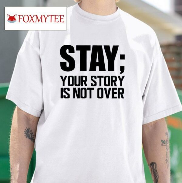 Stay Your Story Is Not Over Tshirt
