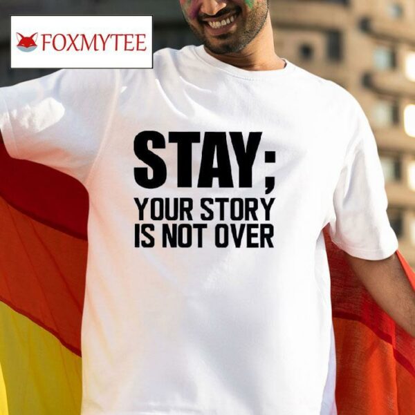 Stay Your Story Is Not Over Tshirt