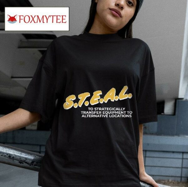 Steal To Strategically Transfer Equipment To Alternative Locations Tshirt