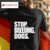 Stop Breeding Dogs S Tshirt